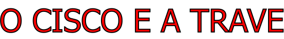 O Cisco e a Trave